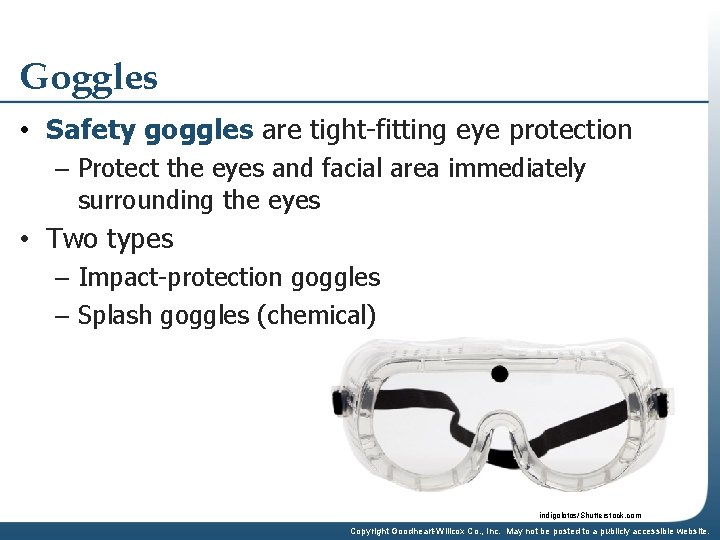 Goggles • Safety goggles are tight-fitting eye protection – Protect the eyes and facial