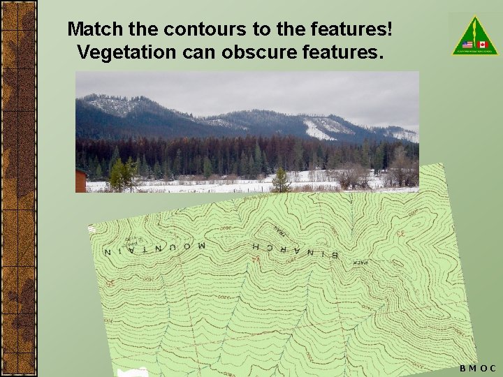 Match the contours to the features! Vegetation can obscure features. BMOC 