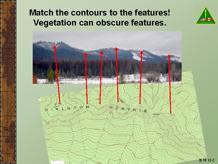 Match the contours to the features! Vegetation can obscure features. BMOC 