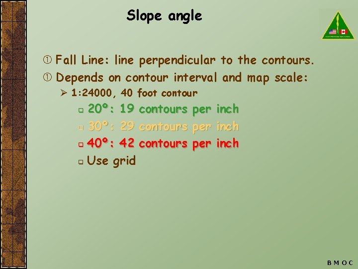 Slope angle Fall Line: line perpendicular to the contours. Depends on contour interval and