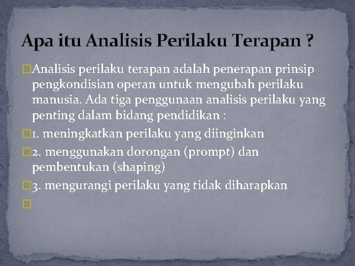 Apa itu Analisis Perilaku Terapan ? �Analisis perilaku terapan adalah penerapan prinsip pengkondisian operan Apa itu Analisis Perilaku Terapan ? �Analisis perilaku terapan adalah penerapan prinsip pengkondisian operan