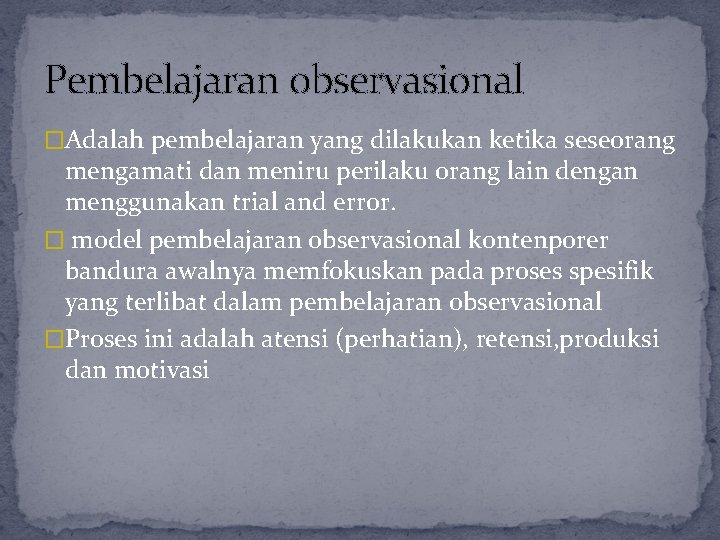Pembelajaran observasional �Adalah pembelajaran yang dilakukan ketika seseorang mengamati dan meniru perilaku orang lain Pembelajaran observasional �Adalah pembelajaran yang dilakukan ketika seseorang mengamati dan meniru perilaku orang lain