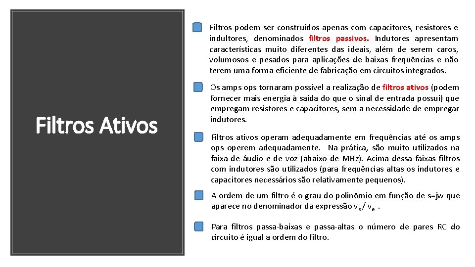 Filtros podem ser construídos apenas com capacitores, resistores e indultores, denominados filtros passivos. Indutores
