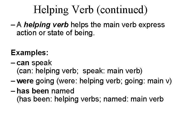 Helping Verb (continued) – A helping verb helps the main verb express action or