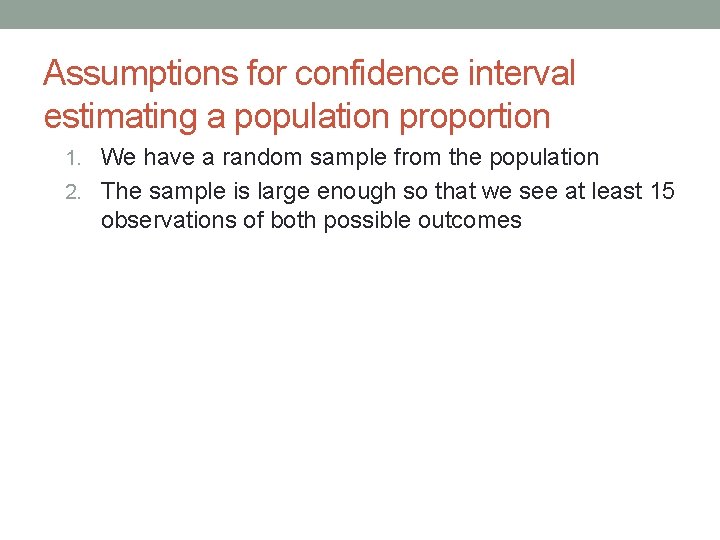 Assumptions for confidence interval estimating a population proportion 1. We have a random sample