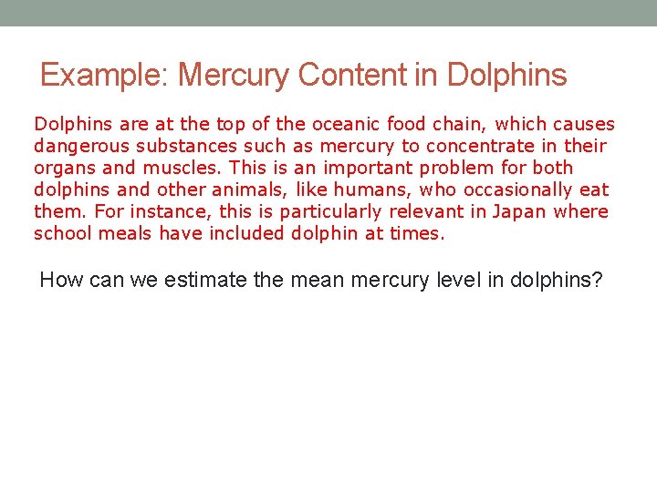 Example: Mercury Content in Dolphins are at the top of the oceanic food chain,