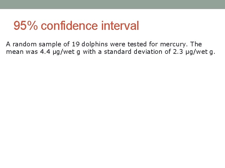 95% confidence interval A random sample of 19 dolphins were tested for mercury. The