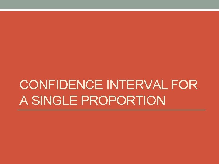 CONFIDENCE INTERVAL FOR A SINGLE PROPORTION 