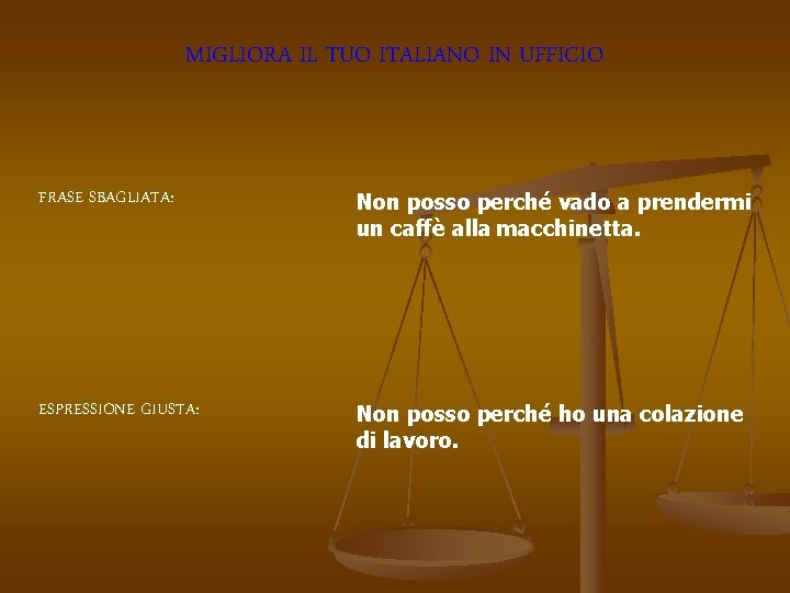 MIGLIORA IL TUO ITALIANO IN UFFICIO FRASE SBAGLIATA: Non posso perché vado a prendermi