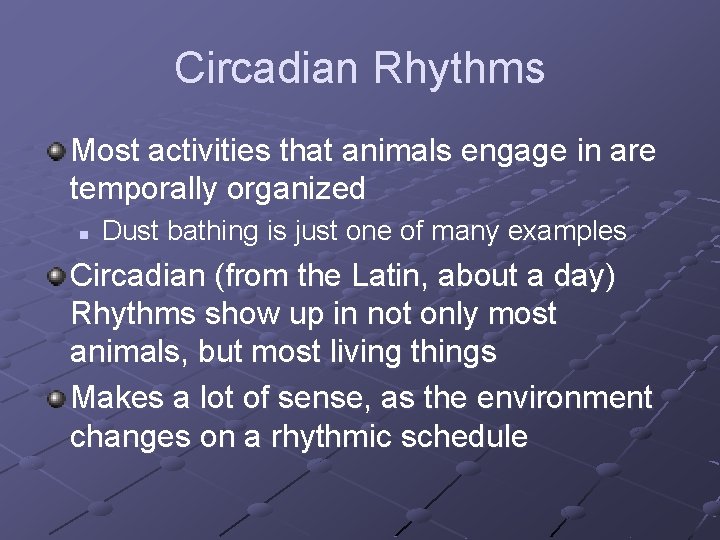 Circadian Rhythms Most activities that animals engage in are temporally organized n Dust bathing