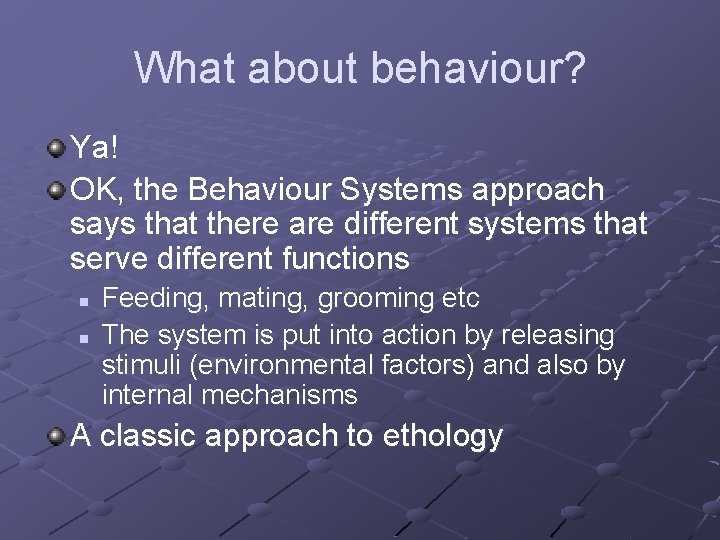 What about behaviour? Ya! OK, the Behaviour Systems approach says that there are different