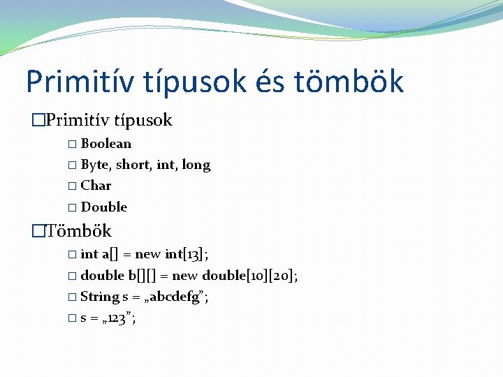 Primitív típusok és tömbök �Primitív típusok � Boolean � Byte, short, int, long �