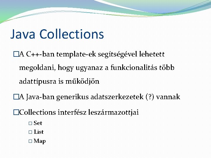 Java Collections �A C++-ban template-ek segítségével lehetett megoldani, hogy ugyanaz a funkcionalitás több adattípusra