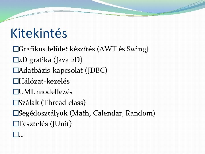 Kitekintés �Grafikus felület készítés (AWT és Swing) � 2 D grafika (Java 2 D)