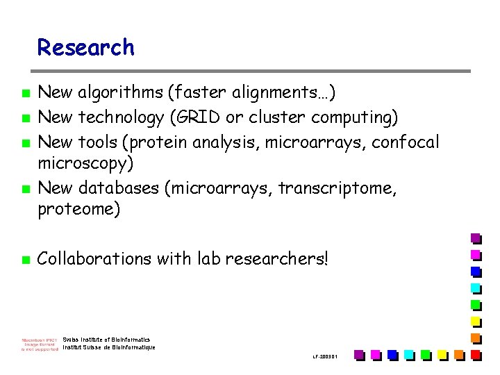 Research n n n New algorithms (faster alignments…) New technology (GRID or cluster computing)