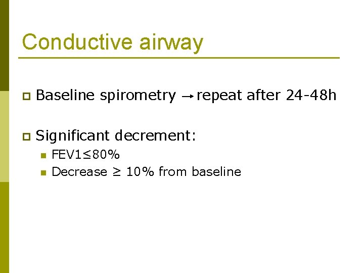 Conductive airway p Baseline spirometry p Significant decrement: n n repeat after 24 -48