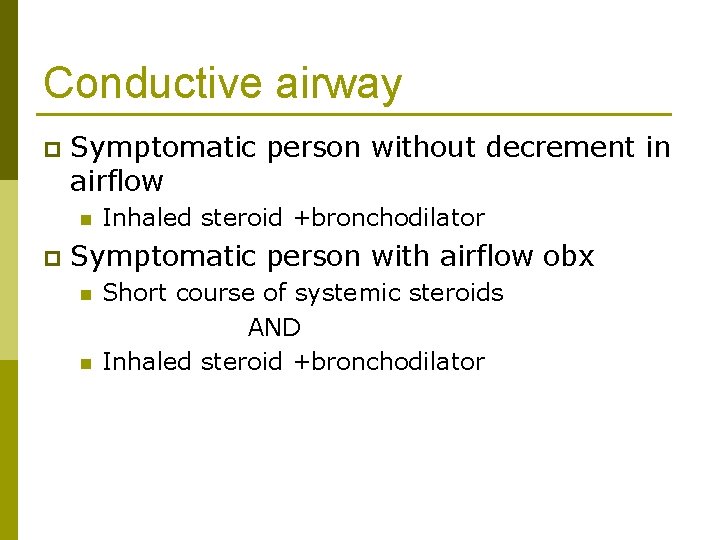 Conductive airway p Symptomatic person without decrement in airflow n p Inhaled steroid +bronchodilator