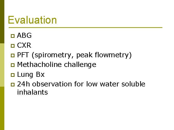 Evaluation ABG p CXR p PFT (spirometry, peak flowmetry) p Methacholine challenge p Lung