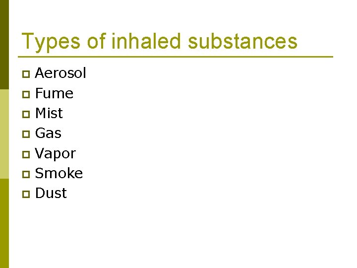 Types of inhaled substances Aerosol p Fume p Mist p Gas p Vapor p