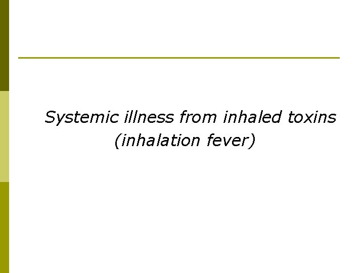 Systemic illness from inhaled toxins (inhalation fever) 