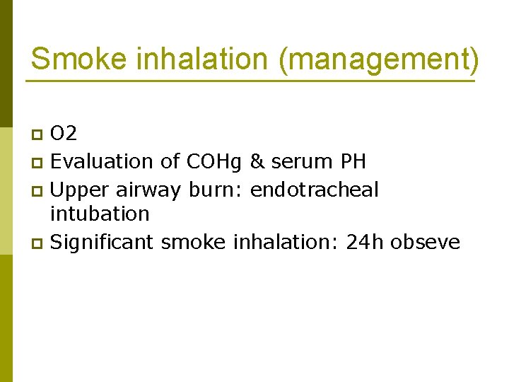 Smoke inhalation (management) O 2 p Evaluation of COHg & serum PH p Upper