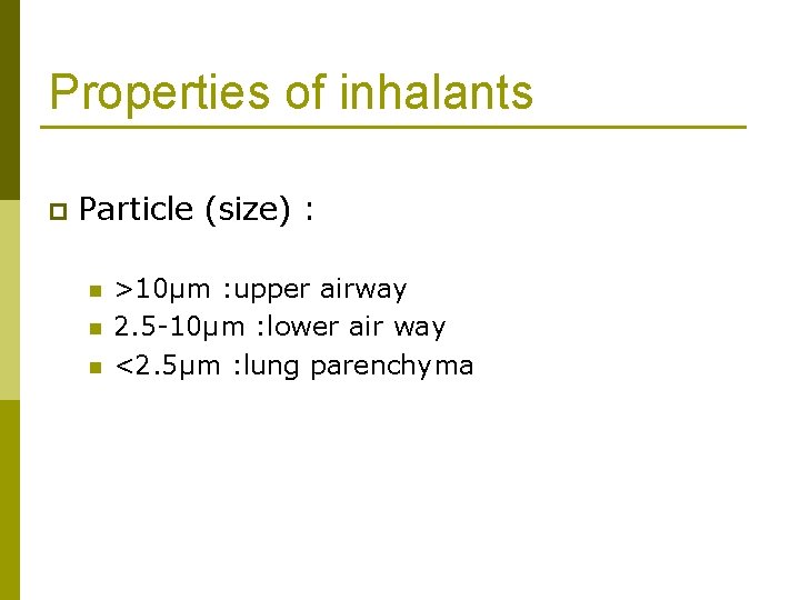 Properties of inhalants p Particle (size) : n n n >10µm : upper airway