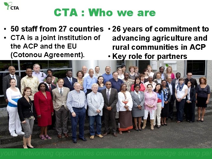 CTA : Who we are • 50 staff from 27 countries • 26 years