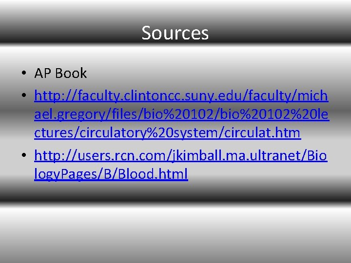 Sources • AP Book • http: //faculty. clintoncc. suny. edu/faculty/mich ael. gregory/files/bio%20102%20 le ctures/circulatory%20