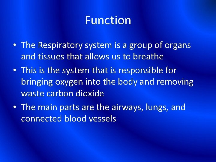 Function • The Respiratory system is a group of organs and tissues that allows