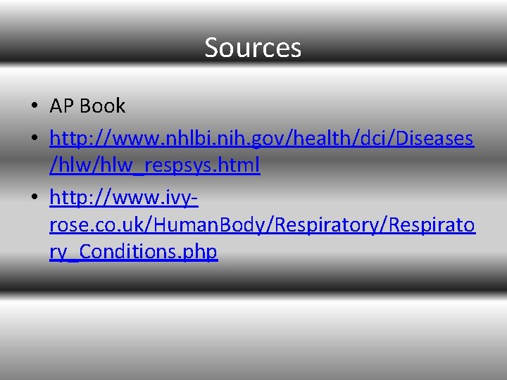 Sources • AP Book • http: //www. nhlbi. nih. gov/health/dci/Diseases /hlw_respsys. html • http: