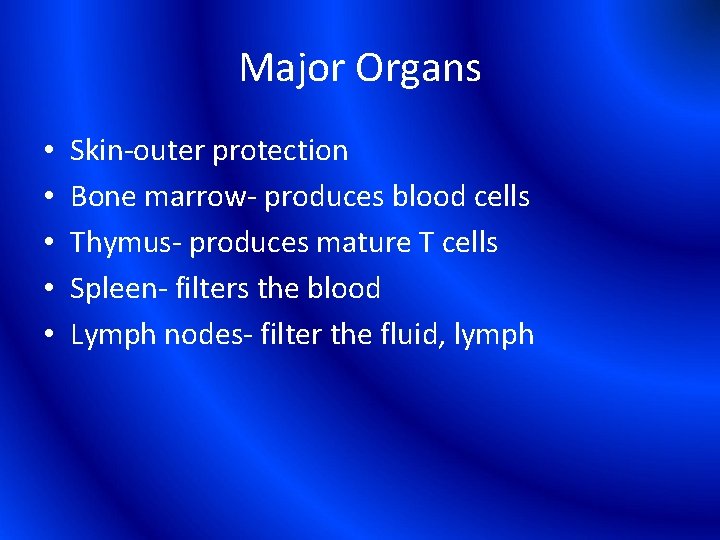Major Organs • • • Skin-outer protection Bone marrow- produces blood cells Thymus- produces