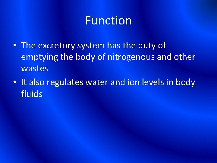Function • The excretory system has the duty of emptying the body of nitrogenous