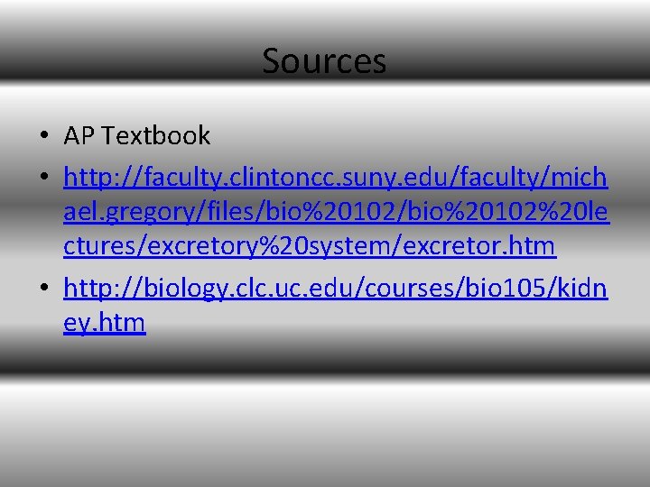 Sources • AP Textbook • http: //faculty. clintoncc. suny. edu/faculty/mich ael. gregory/files/bio%20102%20 le ctures/excretory%20