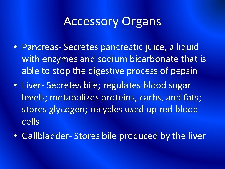 Accessory Organs • Pancreas- Secretes pancreatic juice, a liquid with enzymes and sodium bicarbonate