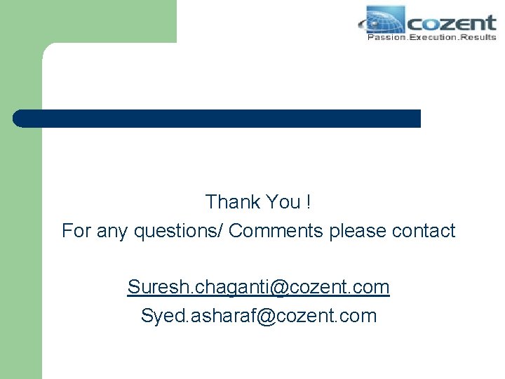 Thank You ! For any questions/ Comments please contact Suresh. chaganti@cozent. com Syed. asharaf@cozent.