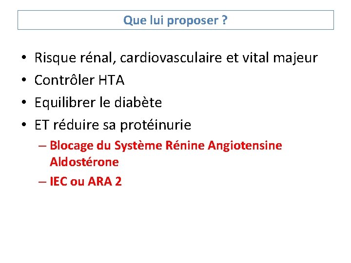 Que lui proposer ? • • Risque rénal, cardiovasculaire et vital majeur Contrôler HTA