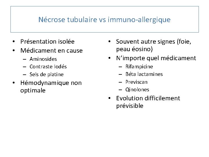 Nécrose tubulaire vs immuno-allergique • Présentation isolée • Médicament en cause – Aminosides –