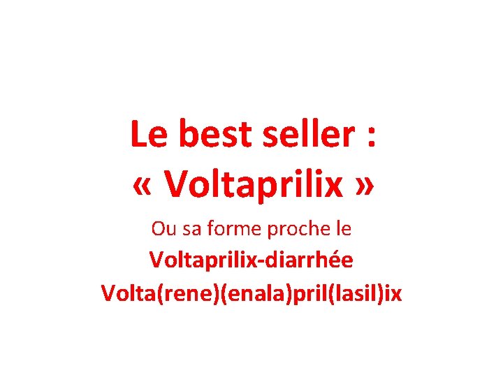 Le best seller : « Voltaprilix » Ou sa forme proche le Voltaprilix-diarrhée Volta(rene)(enala)pril(lasil)ix
