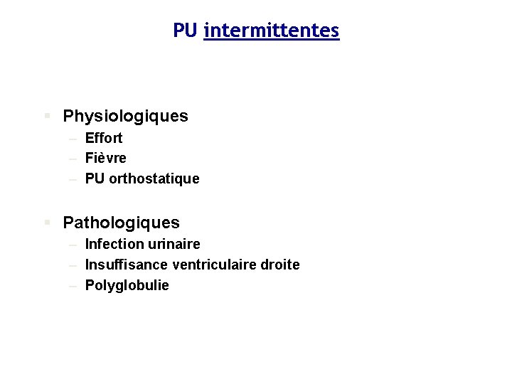 PU intermittentes § Physiologiques – Effort – Fièvre – PU orthostatique § Pathologiques –