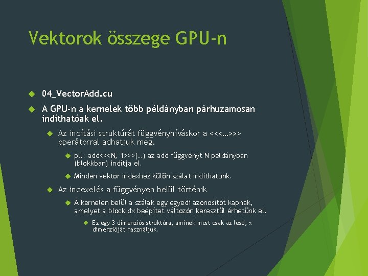 Vektorok összege GPU-n 04_Vector. Add. cu A GPU-n a kernelek több példányban párhuzamosan indíthatóak