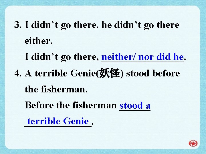 3. I didn’t go there. he didn’t go there either. neither/ nor did he