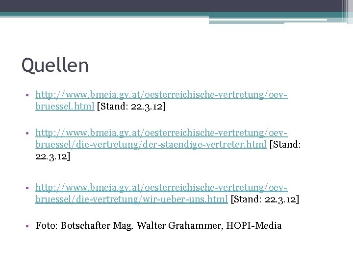 Quellen • http: //www. bmeia. gv. at/oesterreichische-vertretung/oevbruessel. html [Stand: 22. 3. 12] • http: