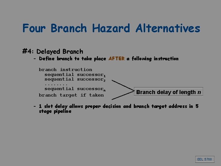 Four Branch Hazard Alternatives #4: Delayed Branch – Define branch to take place AFTER