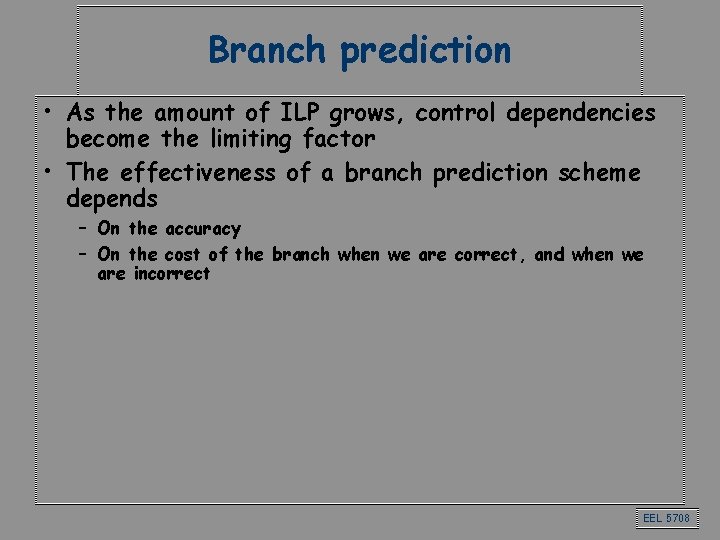 Branch prediction • As the amount of ILP grows, control dependencies become the limiting