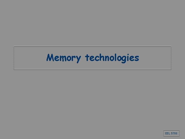 Memory technologies EEL 5708 