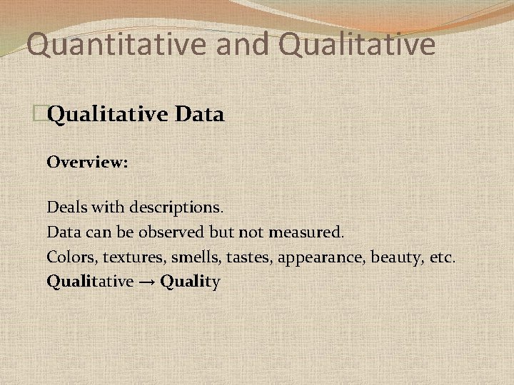Quantitative and Qualitative �Qualitative Data Overview: Deals with descriptions. Data can be observed but