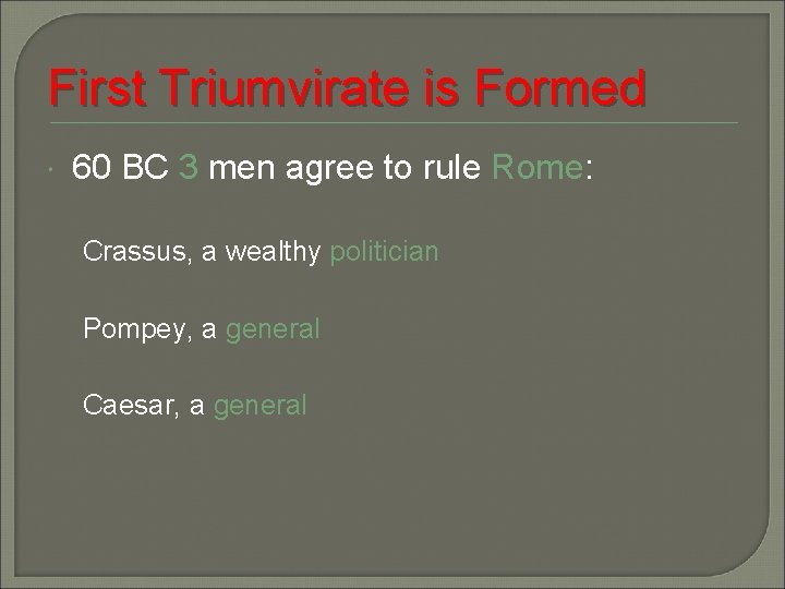 First Triumvirate is Formed 60 BC 3 men agree to rule Rome: Crassus, a