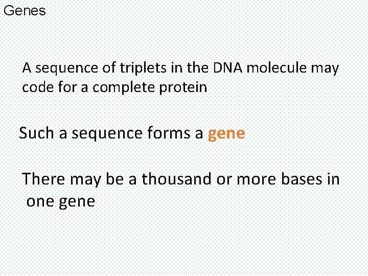 Genes A sequence of triplets in the DNA molecule may code for a complete