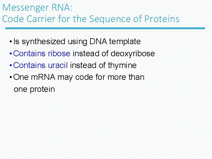 Messenger RNA: Code Carrier for the Sequence of Proteins • Is synthesized using DNA