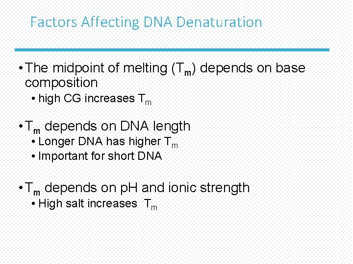 Factors Affecting DNA Denaturation • The midpoint of melting (Tm) depends on base composition
